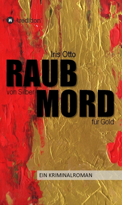 RAUB von Silber MORD f&uuml;r Gold -  Iris Otto
