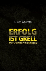 ERFOLG IST GRELL -  Stefan Scharrer