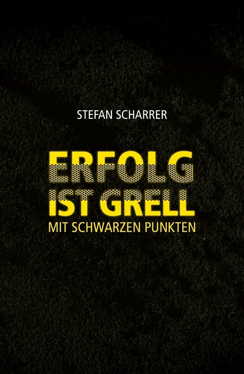 ERFOLG IST GRELL -  Stefan Scharrer