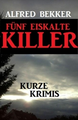 F&uuml;nf eiskalte Killer - Alfred Bekker