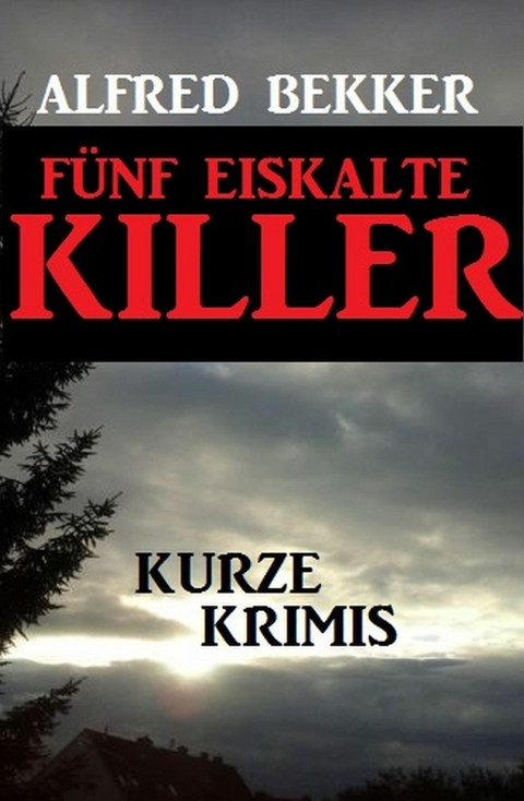 F&uuml;nf eiskalte Killer - Alfred Bekker