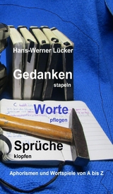 Gedanken stapeln   Worte pflegen   Spr&uuml;che klopfen -  Hans-Werner L&uuml;cker