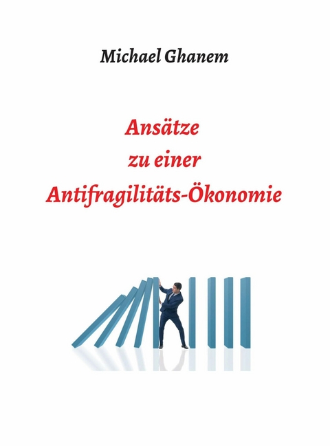 Ans&auml;tze zu einer Antifragilit&auml;ts&ouml;konomie -  Michael Ghanem