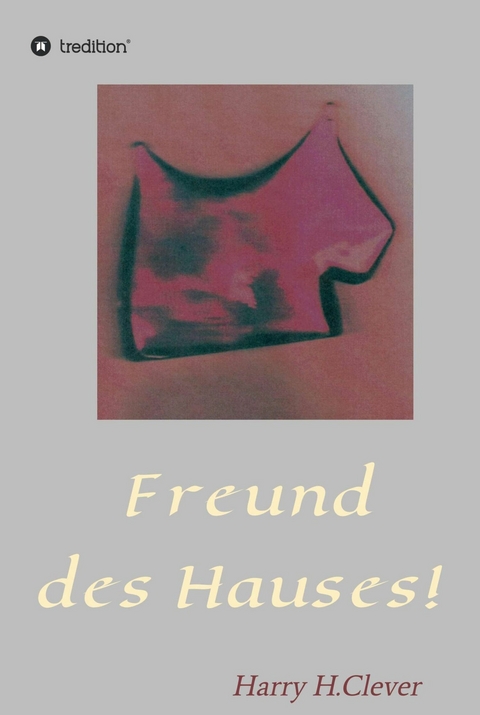 Freund des Hauses! -  Harry H.Clever