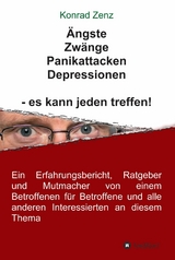 &Auml;ngste, Zw&auml;nge, Panikattacken, Depressionen - es kann jeden treffen! -  Konrad Zenz