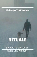 Rituale - Symbiose zwischen Hund und Mensch -  Christoph T. M. Krause