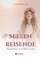 Seelenreisende - Mediale Reisen in die Welt der Seele -  Ralf Hungerland