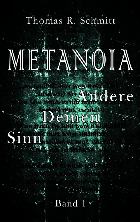 METANOIA - &Auml;ndere Deinen Sinn - Band 1 -  Thomas R. Schmitt
