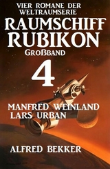 Gro&szlig;band Raumschiff Rubikon 4 - Vier Romane der Weltraumserie - Manfred Weinland, Alfred Bekker, Lars Urban