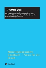 Mein Führungskräfte Handbuch - Praxis für die Praxis - Siegfried Wüst