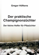 Der praktische Champignonz&uuml;chter -  Gregor H&ouml;fkens