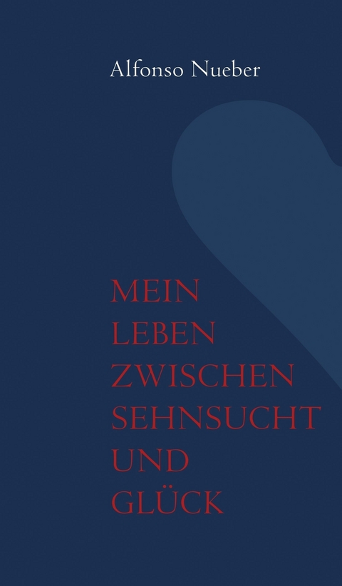 Mein Leben zwischen Sehnsucht und Gl&uuml;ck -  Alfonso Nueber