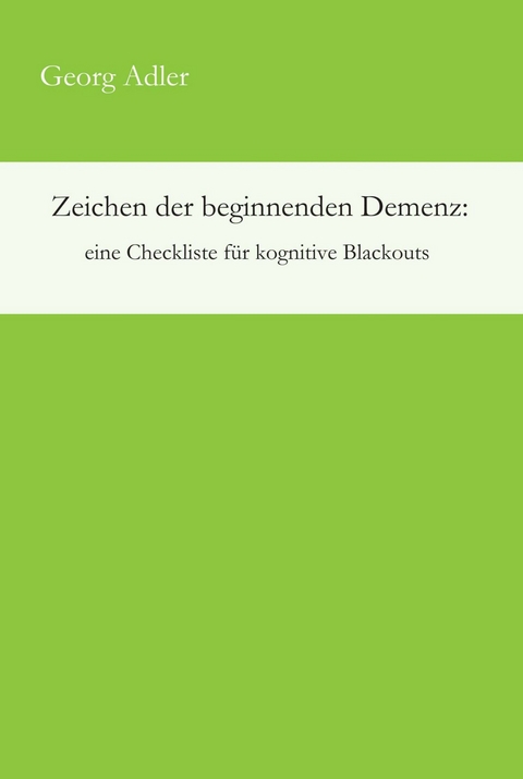 Zeichen der beginnenden Demenz: eine Checkliste f&uuml;r kognitive Blackouts -  Georg Adler