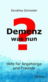 Demenz - was nun? -  Dorothea Schneider
