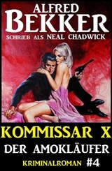 Neal Chadwick - Kommissar X #4: Der Amokl&auml;ufer - Alfred Bekker, Neal Chadwick