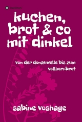 kuchen, brot und co mit dinkel -  Sabine Voshage