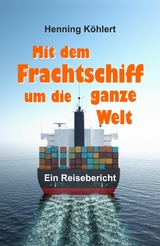Mit dem Frachtschiff um die ganze Welt - Henning K&ouml;hlert
