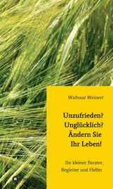 Unzufrieden? Ungl&uuml;cklich? &Auml;ndern Sie Ihr Leben! -  Waltraut Weinert