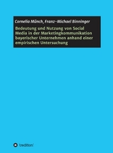 Bedeutung und Nutzung von Social Media in der Marketingkommunikation bayerischer Unternehmen anhand einer empirischen Untersuchung -  Cornelia M&uuml;nch,  Franz-Michael Binninger