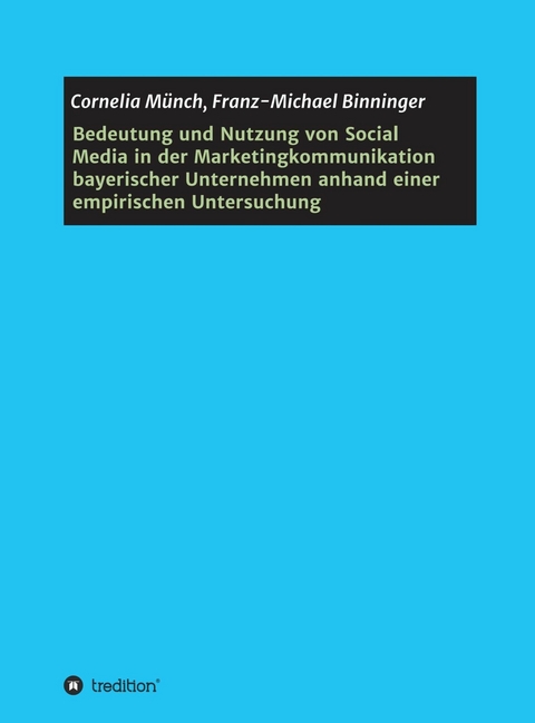 Bedeutung und Nutzung von Social Media in der Marketingkommunikation bayerischer Unternehmen anhand einer empirischen Untersuchung -  Cornelia M&uuml;nch,  Franz-Michael Binninger