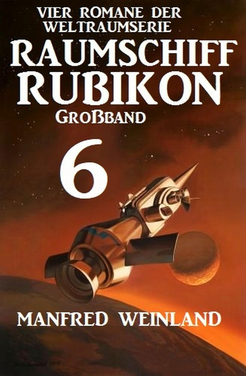 Gro&szlig;band Raumschiff Rubikon 6 - Vier Romane der Weltraumserie - Manfred Weinland