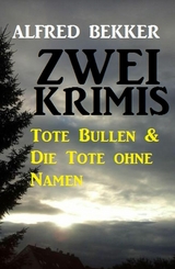 Zwei Krimis: Tote Bullen & Die Tote ohne Namen - Alfred Bekker