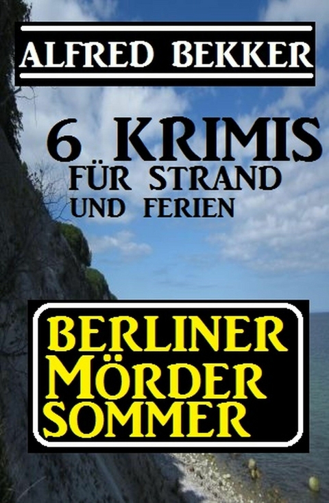 Berliner M&ouml;rdersommer - 6 Krimis f&uuml;r Strand und Ferien - Alfred Bekker