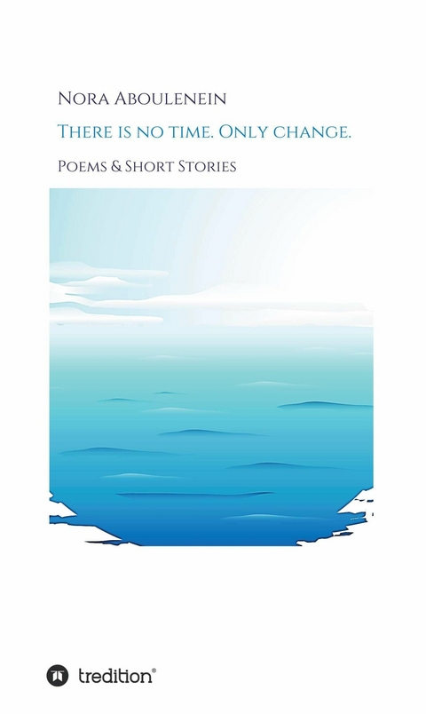 There is no time. Only change. -  Nora Aboulenein