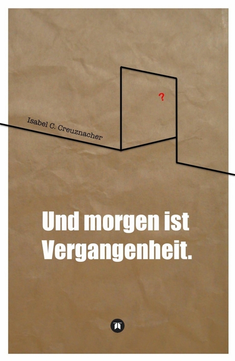 Und morgen ist Vergangenheit. -  Isabel Creuznacher