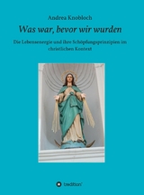 Was war, bevor wir wurden -  Andrea Knobloch