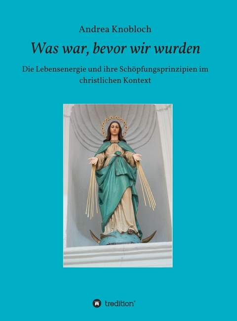 Was war, bevor wir wurden -  Andrea Knobloch