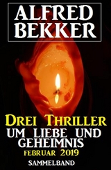 Drei Thriller um Liebe und Geheimnis Februar 2019 - Alfred Bekker