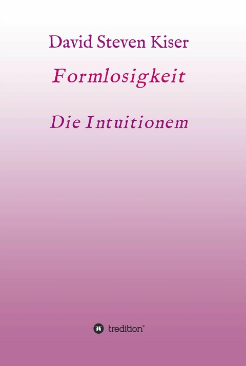 Formlosigkeit - Die Intuitionen -  David Steven Kiser