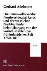 Die Baumwollgewerbe Nordwestdeutschlands und der westlichen Nachbarl&auml;nder beim &Uuml;bergang von der vorindustriellen zur fr&uuml;hindustriellen Zeit 1750-1815 - Gerhard Adelmann