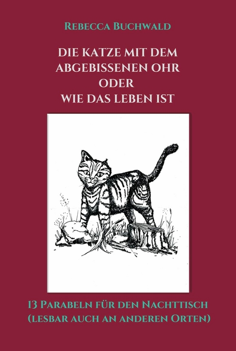 DIE KATZE MIT DEM ABGEBISSENEN OHR oder WIE DAS LEBEN IST -  Rebecca Buchwald