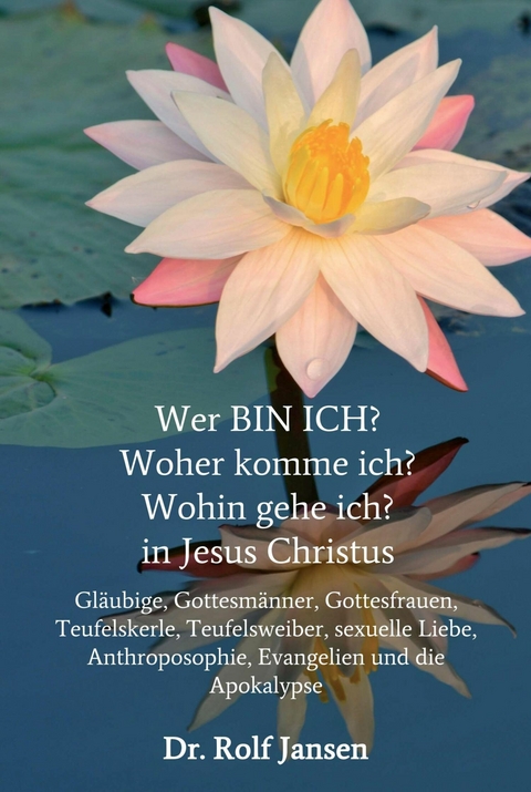 Wer BIN ICH? Woher komme ich? Wohin gehe ich? in Jesus Christus -  Dr. Rolf Jansen