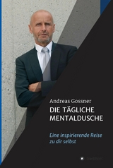 Die t&auml;gliche Mentaldusche -  Andreas Gossner