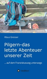 Pilgern - das letzte Abenteuer unserer Zeit -  Klaus Gresser