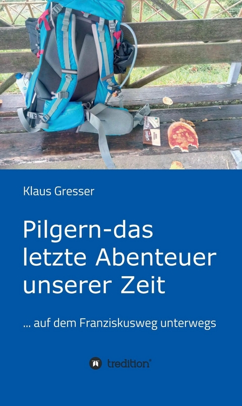 Pilgern - das letzte Abenteuer unserer Zeit -  Klaus Gresser