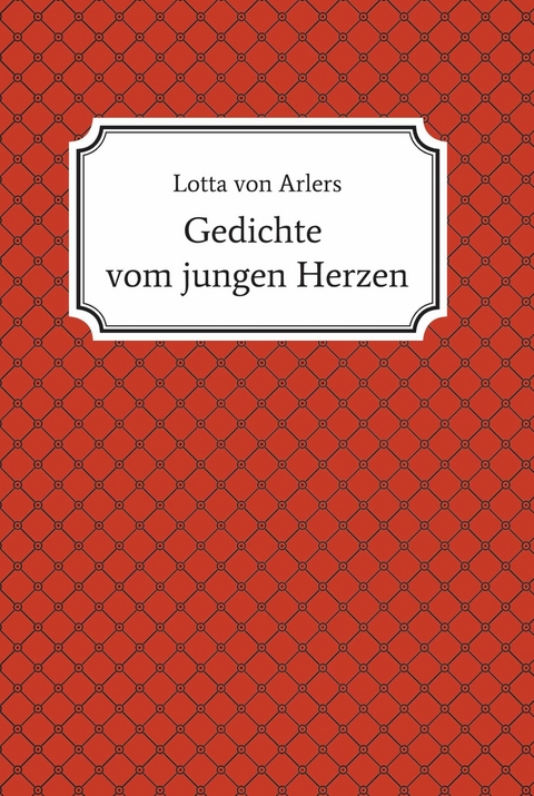 Gedichte vom jungen Herzen -  Lotta von Arlers