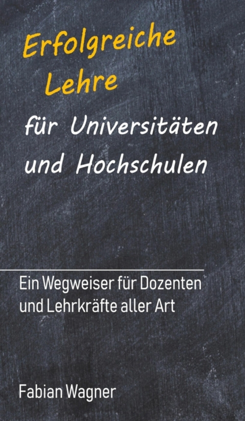 Erfolgreiche Lehre f&uuml;r Universit&auml;ten und Hochschulen - Fabian Wagner