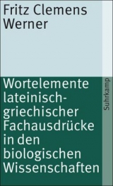 Wortelemente lateinisch-griechischer Fachausdr&uuml;cke in den biologischen Wissenschaften - Fritz Clemens Werner