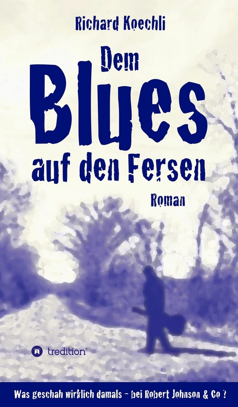 Dem Blues auf den Fersen -  Richard Koechli