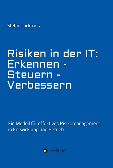 Risiken in der IT: Erkennen - Steuern - Verbessern -  Stefan Luckhaus