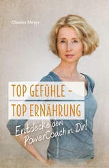 Top Gefühle - Top Ernährung -  Claudia Meyer