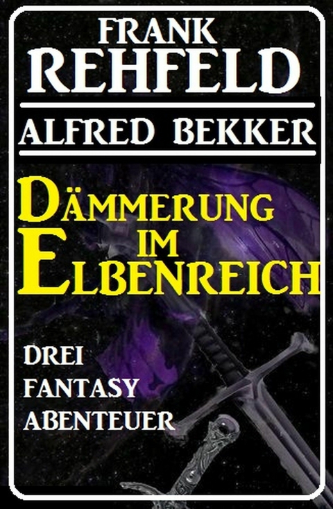 D&auml;mmerung im Elbenreich - Drei Fantasy Abenteuer - Alfred Bekker, Frank Rehfeld
