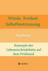 W&uuml;rde, Freiheit, Selbstbestimmung. Konzepte der Lebensrechtsdebatte auf dem Pr&uuml;fstand -  Josef Bordat