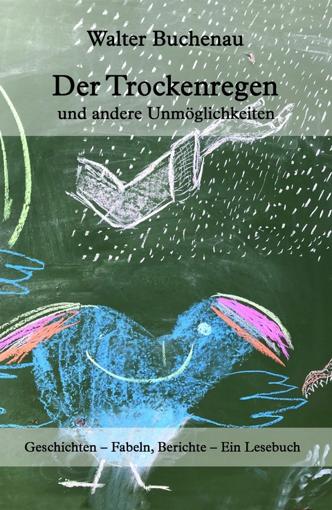 Der Trockenregen und andere Unmöglichkeiten -  Walter Buchenau