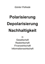 Polarisierung Depolarisierung Nachhaltigkeit in Gesellschaft Realwirtschaft Finanzwirtschaft Informationswirtschaft - G&uuml;nter Polhede