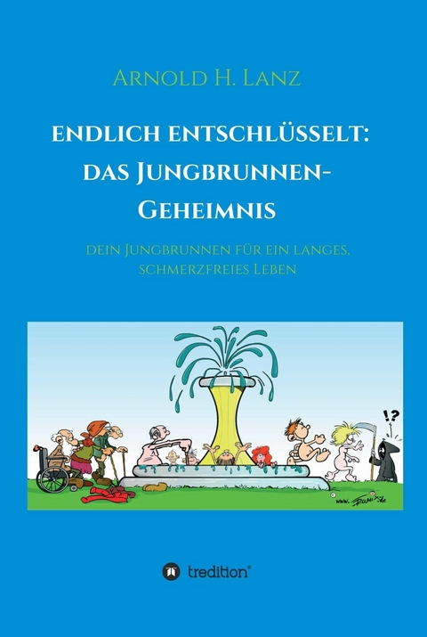 Endlich entschl&uuml;sselt: Das Jungbrunnen-Geheimnis -  Arnold H. Lanz